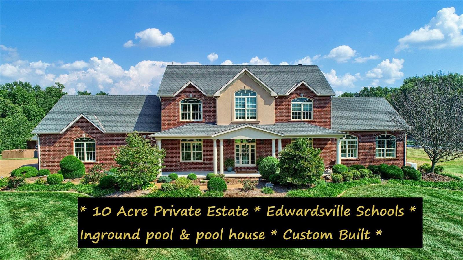 Extremely unique opportunity to acquire this single owner custom built Estate on 10 private acres in the award winning Edwardsville School Dist just off of Goshen Rd.  This is the perfect balance of feeling off grid,  but yet being close to all the amenities the Glen/Ed area has to offer.  Conveniently located to all of the shopping on HWY 159 (6 miles) & only 3 short miles to I-55 exit.  In addition, it is only about 1/4 mile to the MCT bike trails.  Top tier caliber amenities & finishes you would expect that have to be seen in person to truly appreciate.  The home was built specifically for entertainment & creating special memories & it has everything to do accomplish precisely that!  Phenomenal pool, complete with pool house/guest house with its own kitchen & trundle bed, outdoor kitchen w/outdoor heaters, basketball court, pond, woods, large yard/pasture, & more!  There is additional acreage and/or horse stables etc that could be negotiated separately.  Don't miss this opportunity! Additional Rooms: Sun Room